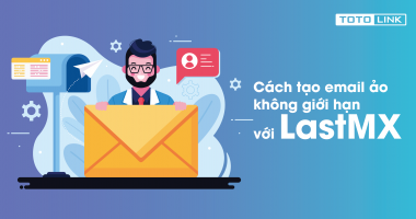 Hướng dẫn cách tạo email ảo không giới hạn với LastMX đơn giản Hướng dẫn cách tạo email ảo không giới hạn với LastMX đơn giản