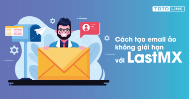 Hướng dẫn cách tạo email ảo không giới hạn với LastMX đơn giản