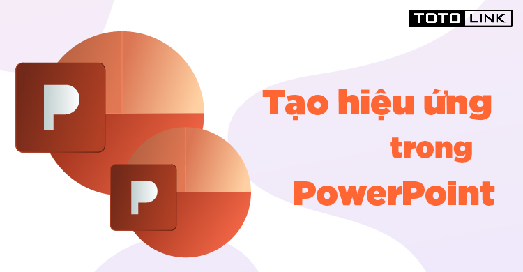 Hướng dẫn cách tạo hiệu ứng Powerpoint đơn giản