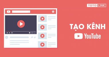Hướng dẫn cách tạo kênh Youtube chi tiết từ A-Z Hướng dẫn cách tạo kênh Youtube chi tiết từ A-Z