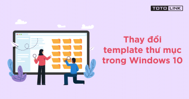Hướng dẫn cách thay đổi template thư mục trong Windows 10