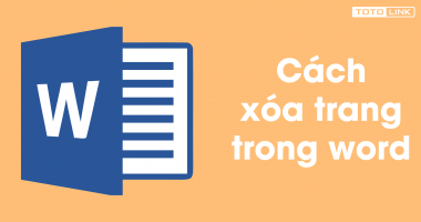 Hướng dẫn cách xóa trang trong word bạn nên biết