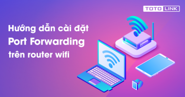 Port Forwarding là gì? Hướng dẫn cài đặt Port Forwarding trên router wifi