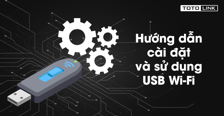 Hướng dẫn cài đặt và sử dụng USB Wi-Fi