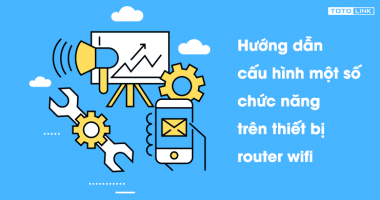 Hướng dẫn cấu hình một số chức năng trên thiết bị router wifi Hướng dẫn cấu hình một số chức năng trên thiết bị router wifi