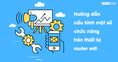 Hướng dẫn cấu hình một số chức năng trên thiết bị router wifi