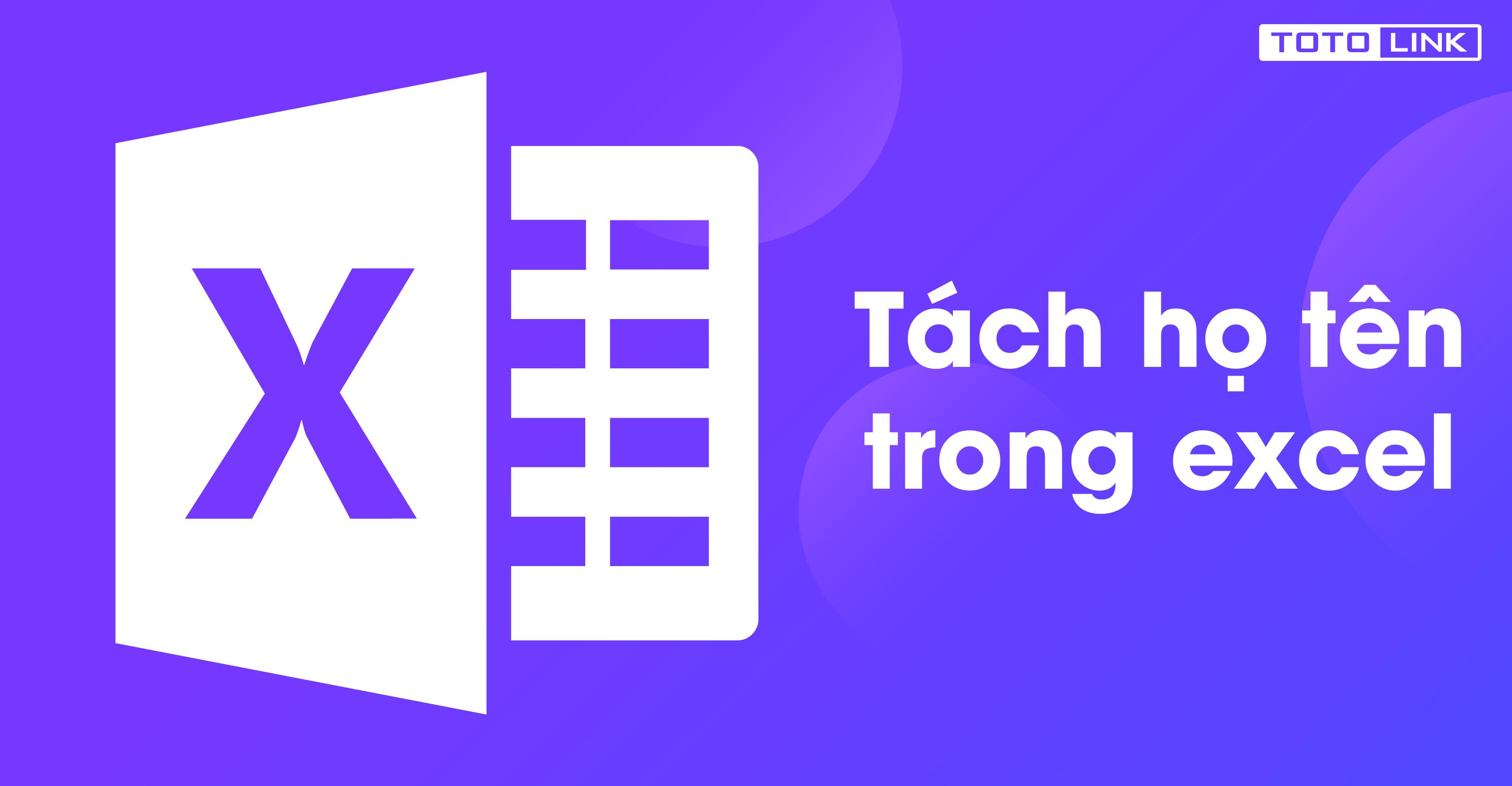 Hướng dẫn nhanh 3 cách tách họ tên trong excel đơn giản