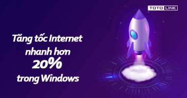 Hướng dẫn tăng tốc Internet nhanh hơn 20% trong Windows không cần phần mềm