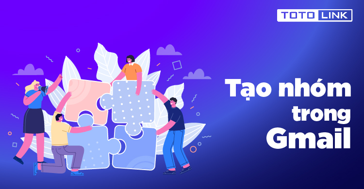 Hướng dẫn tạo nhóm trong Gmail đơn giản nhất Hướng dẫn tạo nhóm trong Gmail đơn giản nhất