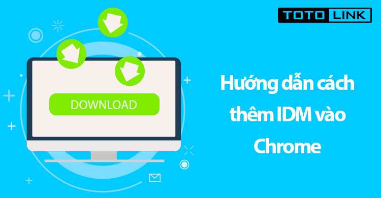 IDM Integration Module là gì? Hướng dẫn cách thêm IDM vào Chrome