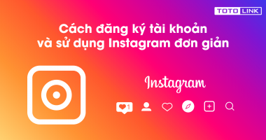 Instagram là gì? Khác gì với Facebook? Cách đăng ký tài khoản và sử dụng Instagram đơn giản