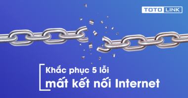 Khắc phục 5 lỗi mất kết nối internet