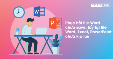 Làm thế nào để phục hồi, lấy lại file Word, Excel và PowerPoint chưa kịp lưu lại? Làm thế nào để phục hồi, lấy lại file Word, Excel và PowerPoint chưa kịp lưu lại?
