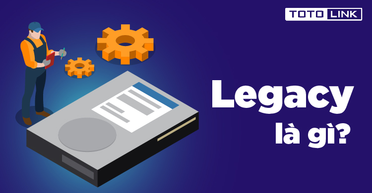 Legacy là gì? Cách kiểm tra máy tính sử dụng chuẩn Legacy hay UEFI Legacy là gì? Cách kiểm tra máy tính sử dụng chuẩn Legacy hay UEFI