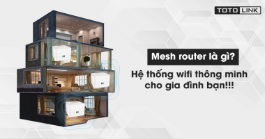 Mesh router là gì? Hệ thống wifi thông minh cho gia đình bạn!!!