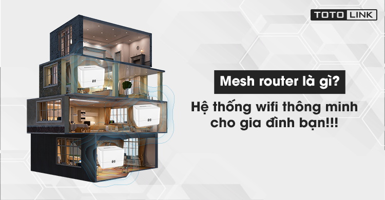 Mesh router là gì? Hệ thống wifi thông minh cho gia đình bạn!!!