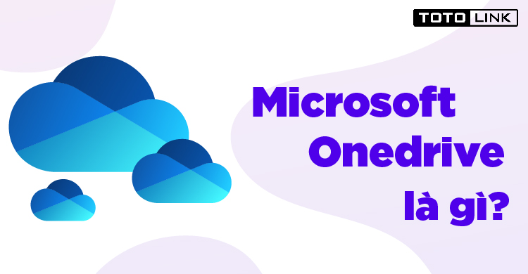 Microsoft Onedrive là gì? Lợi ích khi sử dụng Microsoft Onedrive Microsoft Onedrive là gì? Lợi ích khi sử dụng Microsoft Onedrive