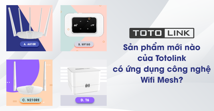 [Mini Game Số 3] Sản phẩm mới nào của TOTOLINK có ứng dụng công nghệ  WiFi Mesh ?