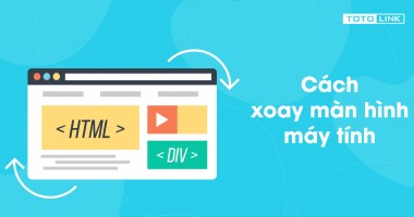 Một số cách xoay màn hình máy tính hiệu quả nhất