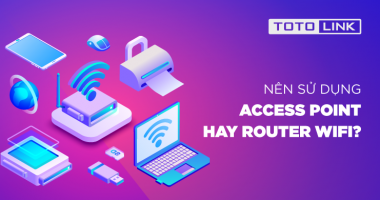 Nên sử dụng Access point hay Router Wifi? Nên sử dụng Access point hay Router Wifi?