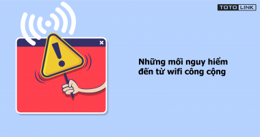 Những nguy hiểm đến từ wifi công cộng và cách phòng tránh Những nguy hiểm đến từ wifi công cộng và cách phòng tránh
