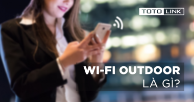 Outdoor Wifi là gì? Những điều về Wifi Outdoor khiến bạn bất ngờ