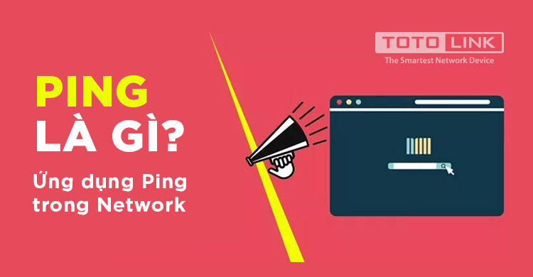 Ping là gì? Ứng dụng ping trong network