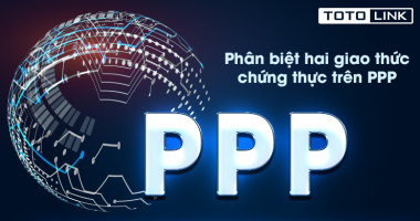 PPP là gì? Phân biệt hai giao thức chứng thực trên PPP
