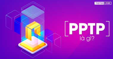 PPTP là gì? Công dụng của PPTP như thế nào? PPTP là gì? Công dụng của PPTP như thế nào?