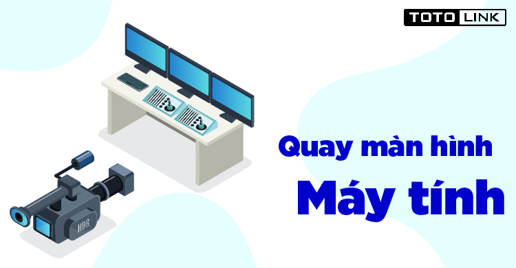 Quay màn hình máy tính với 5 phần mềm tốt nhất hiện nay