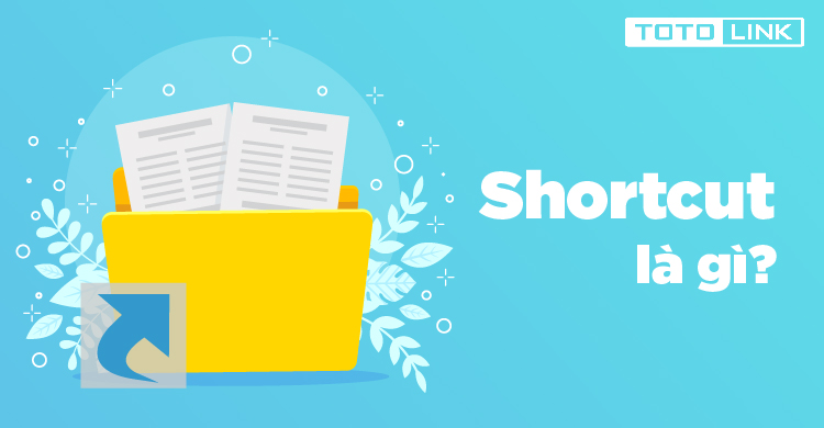 Shortcut là gì? Tổng hợp các thủ thuật sử dụng Shortcut Shortcut là gì? Tổng hợp các thủ thuật sử dụng Shortcut