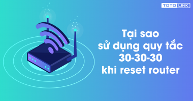 Tại sao sử dụng quy tắc 30-30-30 khi Reset Router Tại sao sử dụng quy tắc 30-30-30 khi Reset Router