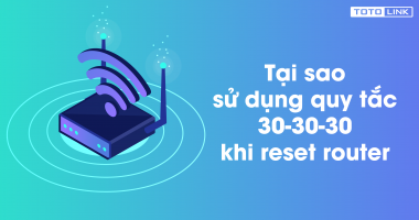 Tại sao sử dụng quy tắc 30-30-30 khi Reset Router