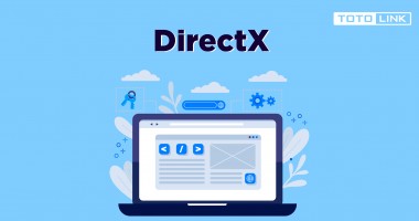 Tìm hiểu về DirectX là gì và cách tải, cài đặt DirectX Trên máy tính