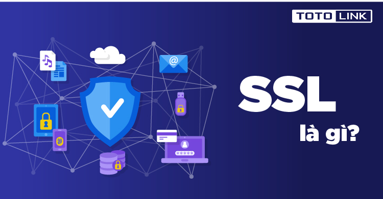 Tìm hiểu về SSL là gì? Lợi ích mà SSL mang lại Tìm hiểu về SSL là gì? Lợi ích mà SSL mang lại