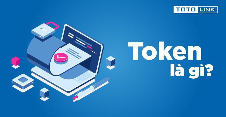 Token là gì? Phân loại và tìm hiểu các ưu nhược điểm của Token