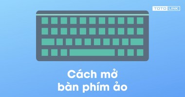 Tổng hợp các cách mở bàn phím ảo trên Windows 7/8/10