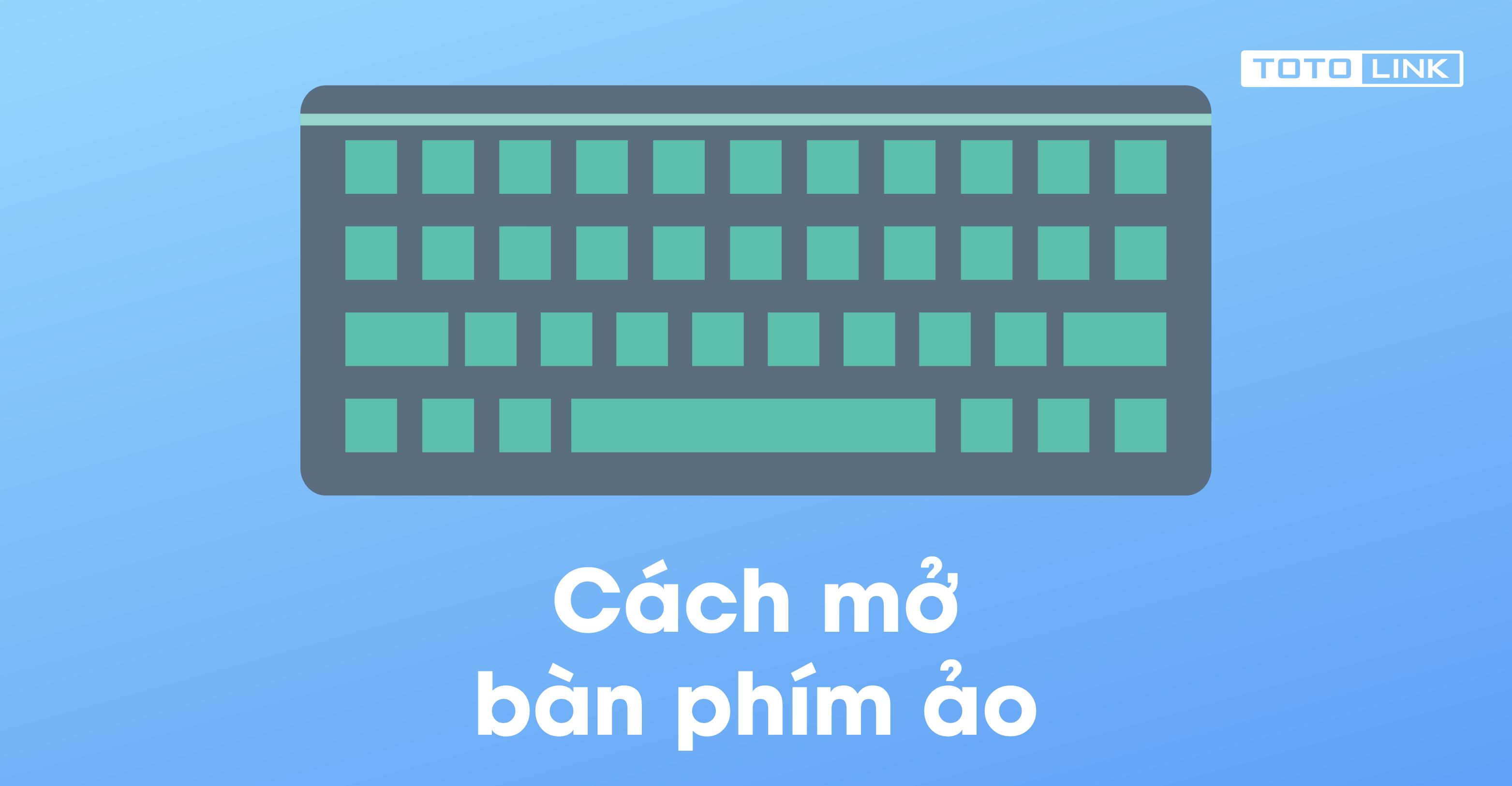 Tổng hợp các cách mở bàn phím ảo trên Windows 7/8/10