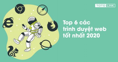 Top 6 các trình duyệt web tốt nhất 2020 có thể bạn chưa biết Top 6 các trình duyệt web tốt nhất 2020 có thể bạn chưa biết