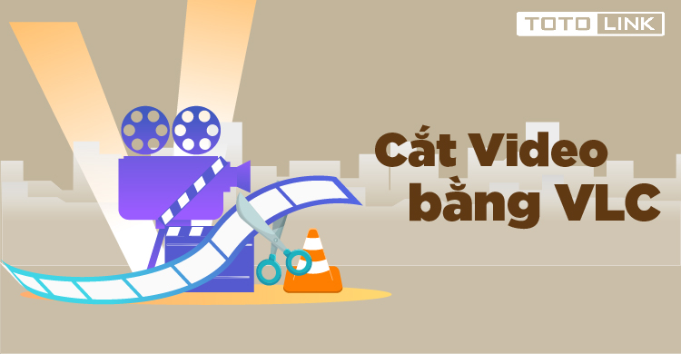 VLC Media Player là gì? Hướng dẫn cắt video bằng VLC