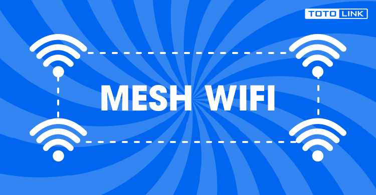 Mesh wifi là gì? Hệ thống wifi thông minh cho gia đình