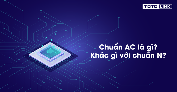 WiFi chuẩn AC là gì? WiFi chuẩn AC khác gì với WiFi chuẩn N